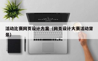 昌都活动比赛网页设计方案（网页设计大赛活动背景）